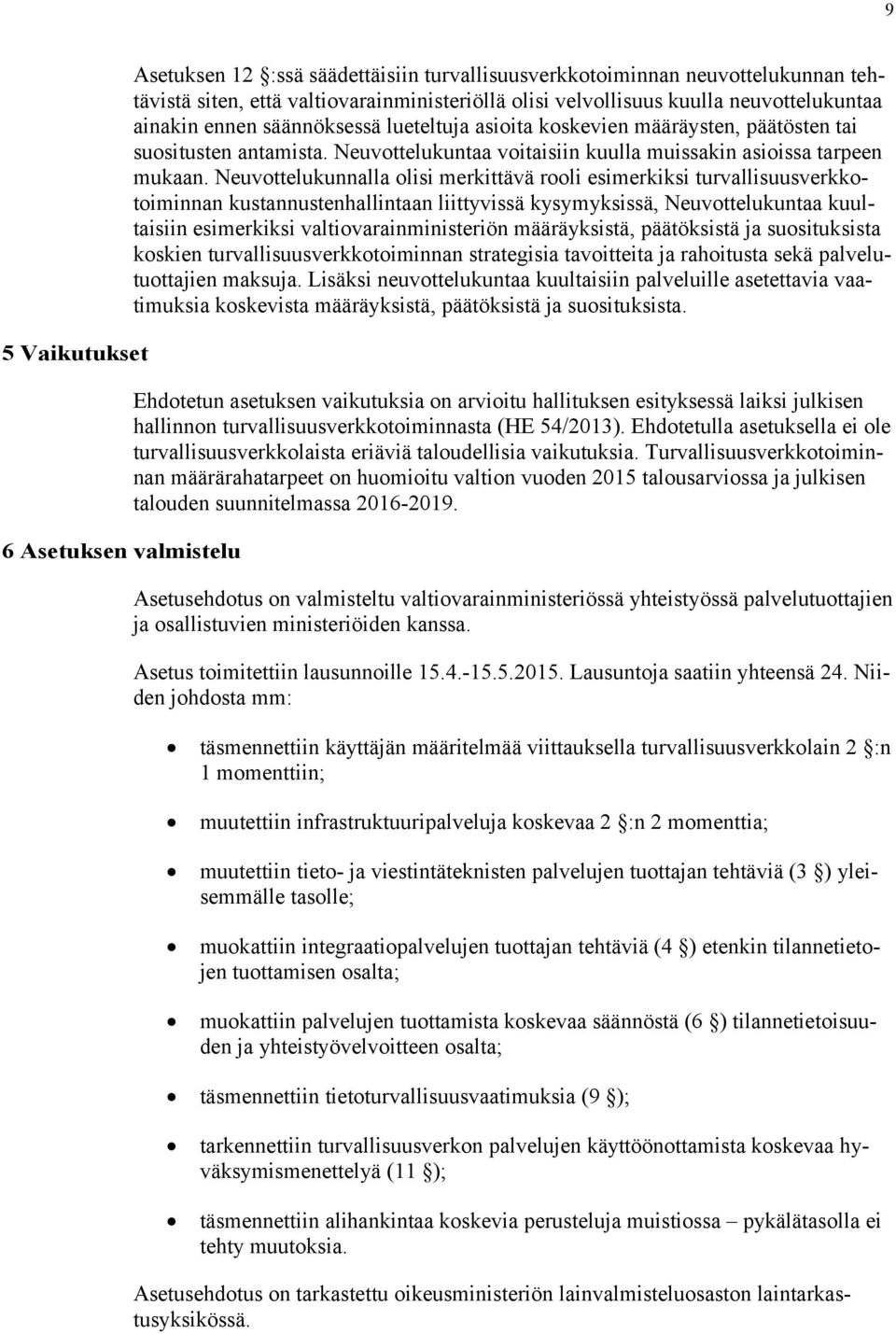 Neuvottelukunnalla olisi merkittävä rooli esimerkiksi turvallisuusverkkotoiminnan kustannustenhallintaan liittyvissä kysymyksissä, Neuvottelukuntaa kuultaisiin esimerkiksi valtiovarainministeriön