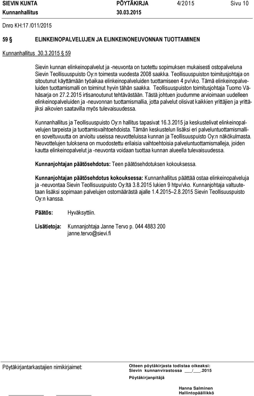 Teollisuuspuiston toimitusjohtaja on sitoutunut käyttämään työaikaa elinkeinopalveluiden tuottamiseen 4 pv/vko. Tämä elinkeinopalveluiden tuottamismalli on toiminut hyvin tähän saakka.