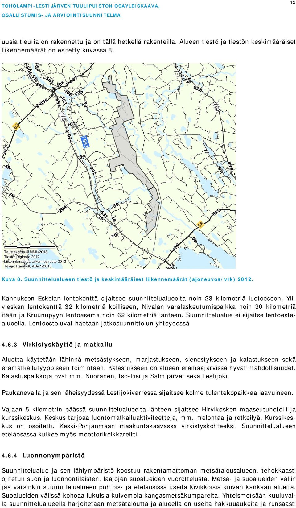 Kannuksen Eskolan lentokenttä sijaitsee suunnittelualueelta noin 23 kilometriä luoteeseen, Ylivieskan lentokenttä 32 kilometriä koilliseen, Nivalan varalaskeutumispaikka noin 30 kilometriä itään ja