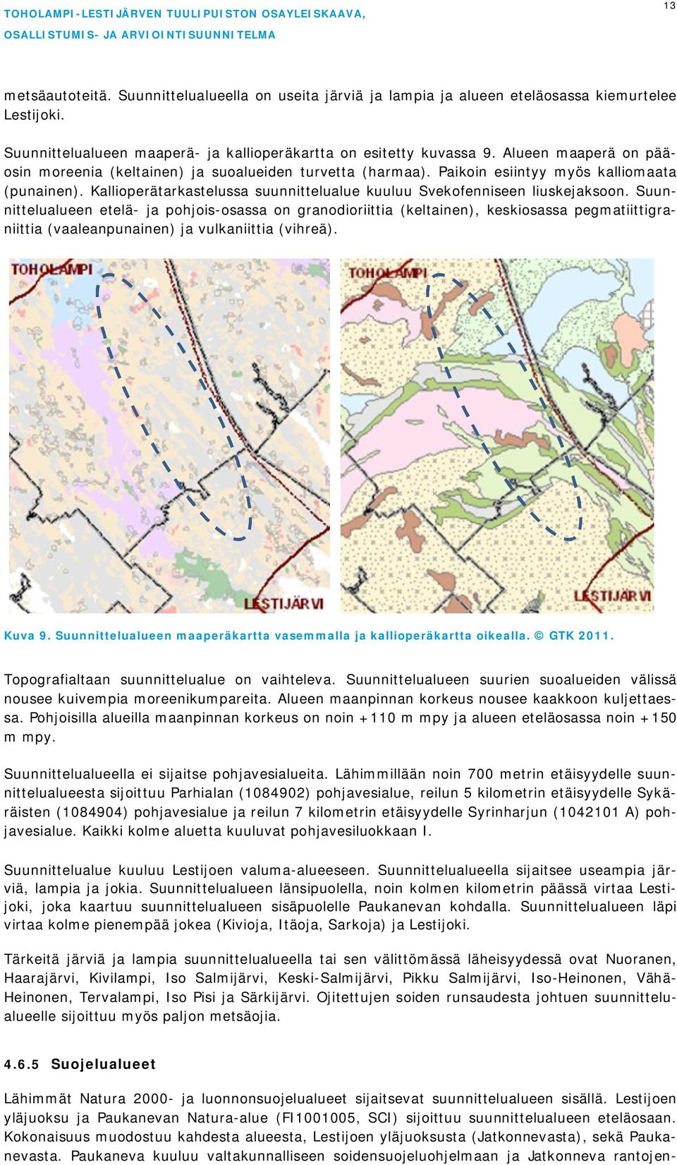 Kallioperätarkastelussa suunnittelualue kuuluu Svekofenniseen liuskejaksoon.