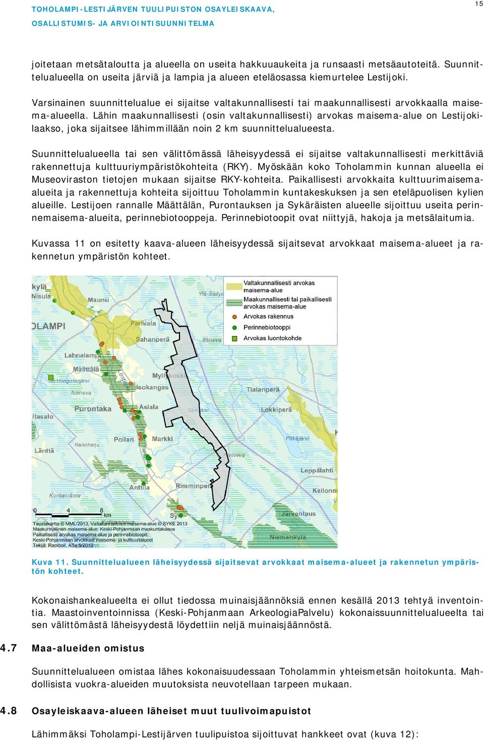 Lähin maakunnallisesti (osin valtakunnallisesti) arvokas maisema-alue on Lestijokilaakso, joka sijaitsee lähimmillään noin 2 km suunnittelualueesta.