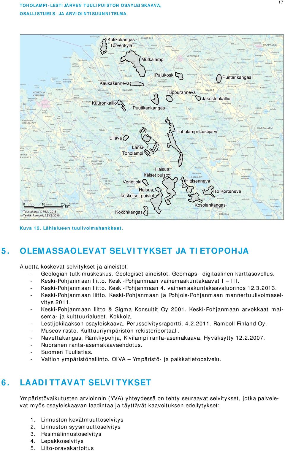 - Keski-Pohjanmaan liitto. Keski-Pohjanmaan ja Pohjois-Pohjanmaan mannertuulivoimaselvitys 2011. - Keski-Pohjanmaan liitto & Sigma Konsultit Oy 2001.