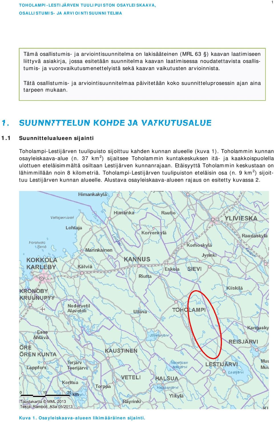 SUUNNITTELUN KOHDE JA VAIKUTUSALUE 1.1 Suunnittelualueen sijainti Toholampi-Lestijärven tuulipuisto sijoittuu kahden kunnan alueelle (kuva 1). Toholammin kunnan osayleiskaava-alue (n.