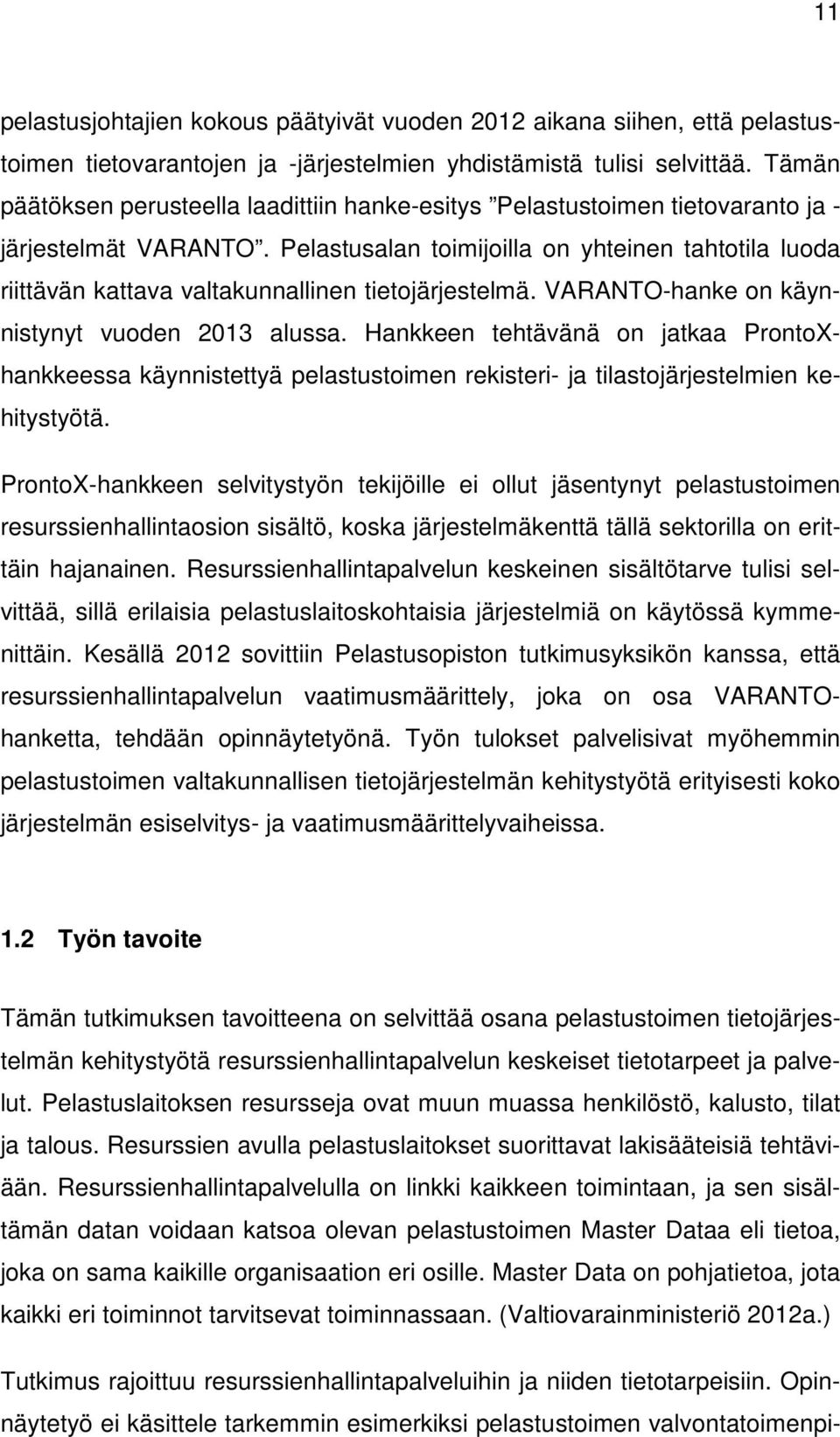 Pelastusalan toimijoilla on yhteinen tahtotila luoda riittävän kattava valtakunnallinen tietojärjestelmä. VARANTO-hanke on käynnistynyt vuoden 2013 alussa.