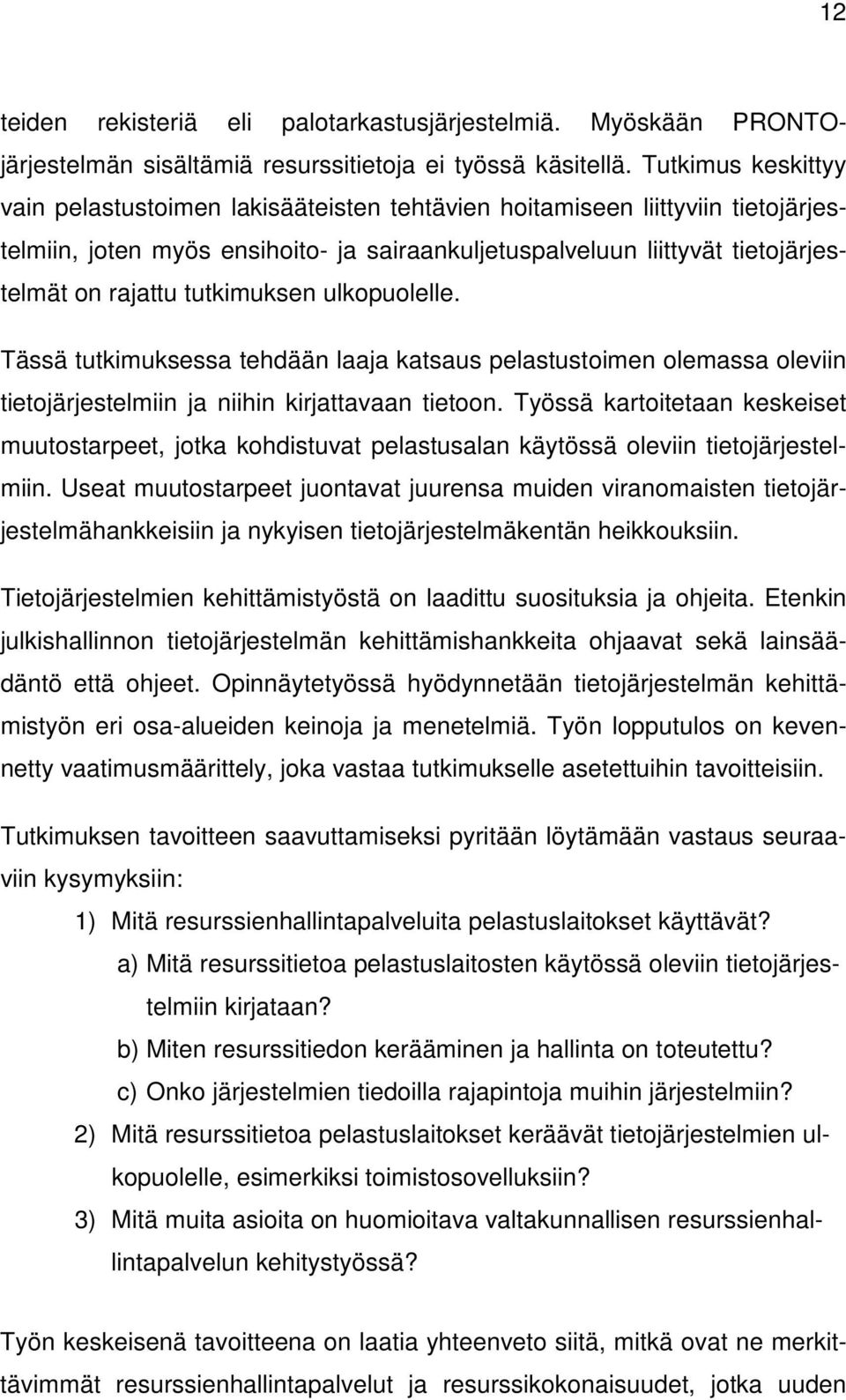 tutkimuksen ulkopuolelle. Tässä tutkimuksessa tehdään laaja katsaus pelastustoimen olemassa oleviin tietojärjestelmiin ja niihin kirjattavaan tietoon.