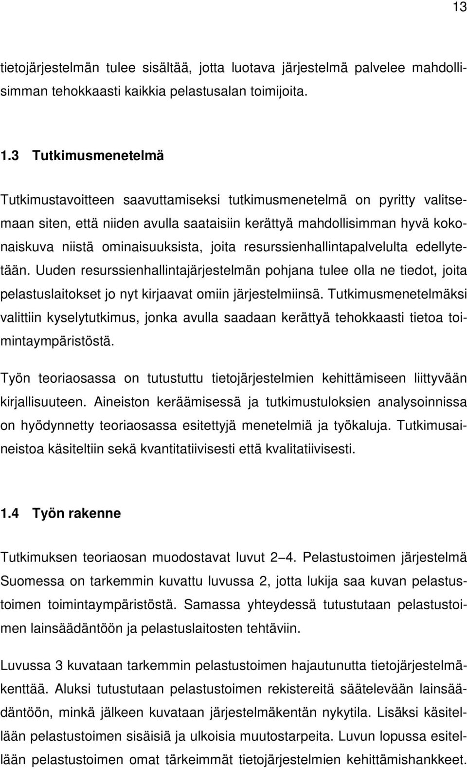 joita resurssienhallintapalvelulta edellytetään. Uuden resurssienhallintajärjestelmän pohjana tulee olla ne tiedot, joita pelastuslaitokset jo nyt kirjaavat omiin järjestelmiinsä.