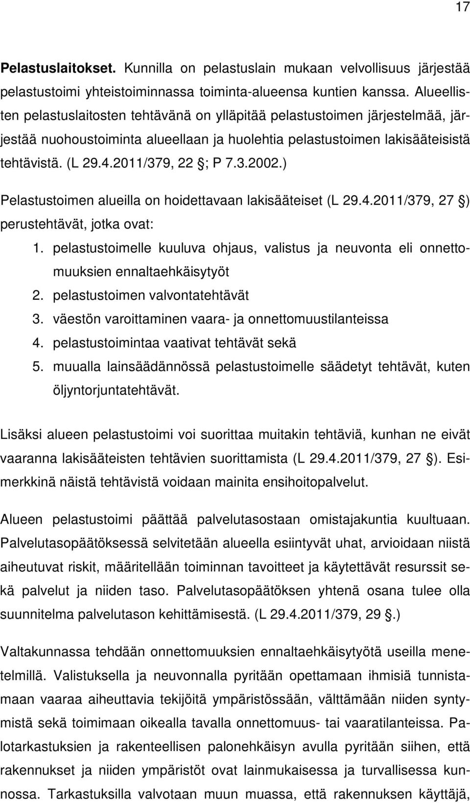 2011/379, 22 ; P 7.3.2002.) Pelastustoimen alueilla on hoidettavaan lakisääteiset (L 29.4.2011/379, 27 ) perustehtävät, jotka ovat: 1.