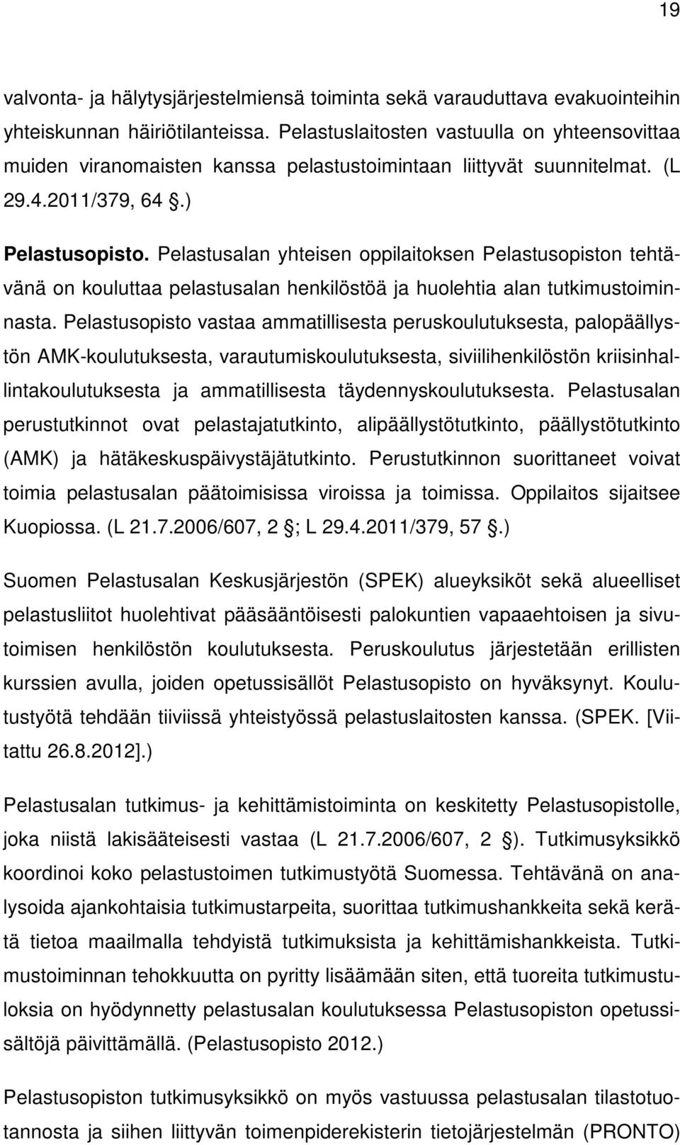 Pelastusalan yhteisen oppilaitoksen Pelastusopiston tehtävänä on kouluttaa pelastusalan henkilöstöä ja huolehtia alan tutkimustoiminnasta.