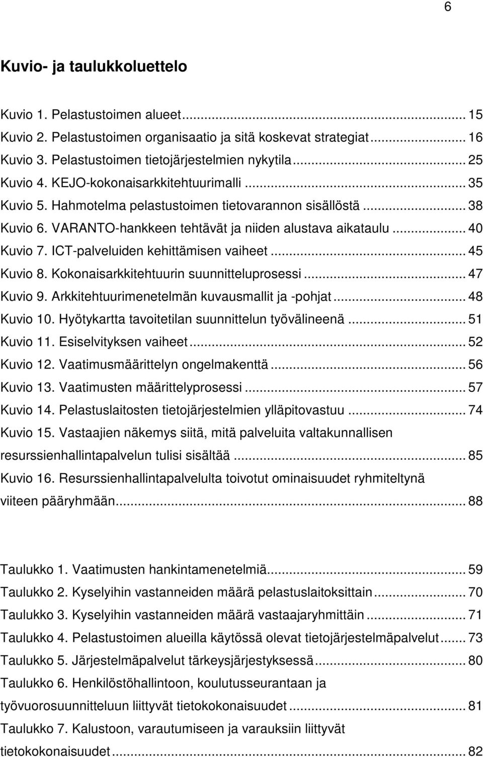 ICT-palveluiden kehittämisen vaiheet... 45 Kuvio 8. Kokonaisarkkitehtuurin suunnitteluprosessi... 47 Kuvio 9. Arkkitehtuurimenetelmän kuvausmallit ja -pohjat... 48 Kuvio 10.