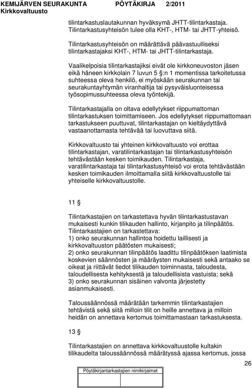 Vaalikelpoisia tilintarkastajiksi eivät ole kirkkoneuvoston jäsen eikä häneen kirkkolain 7 luvun 5 :n 1 momentissa tarkoitetussa suhteessa oleva henkilö, ei myöskään seurakunnan tai seurakuntayhtymän