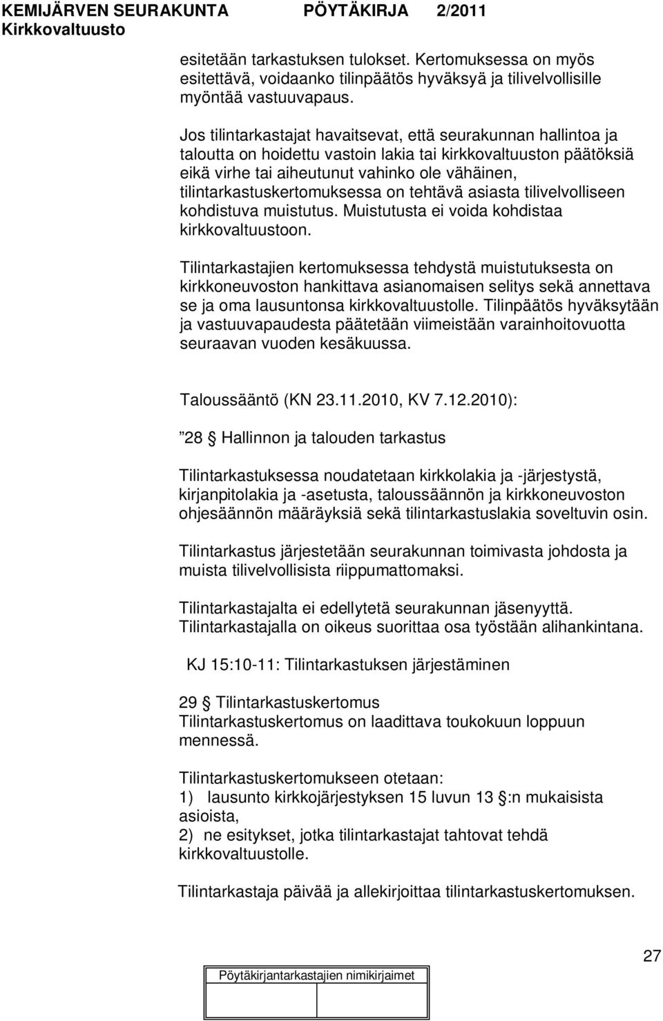 tilintarkastuskertomuksessa on tehtävä asiasta tilivelvolliseen kohdistuva muistutus. Muistutusta ei voida kohdistaa kirkkovaltuustoon.