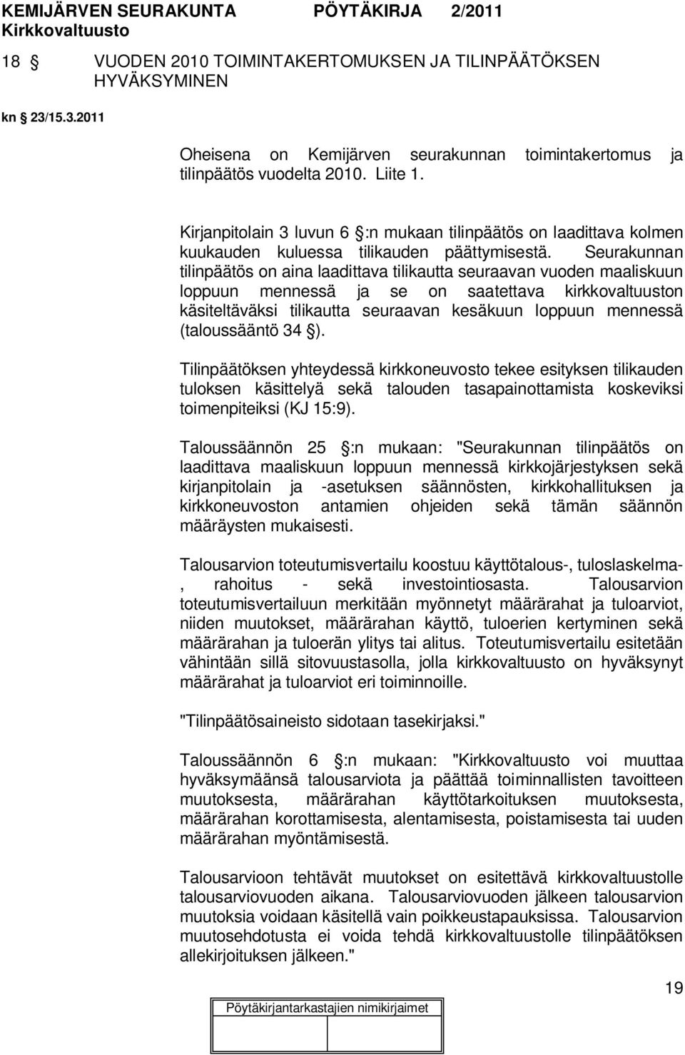 Seurakunnan tilinpäätös on aina laadittava tilikautta seuraavan vuoden maaliskuun loppuun mennessä ja se on saatettava kirkkovaltuuston käsiteltäväksi tilikautta seuraavan kesäkuun loppuun mennessä