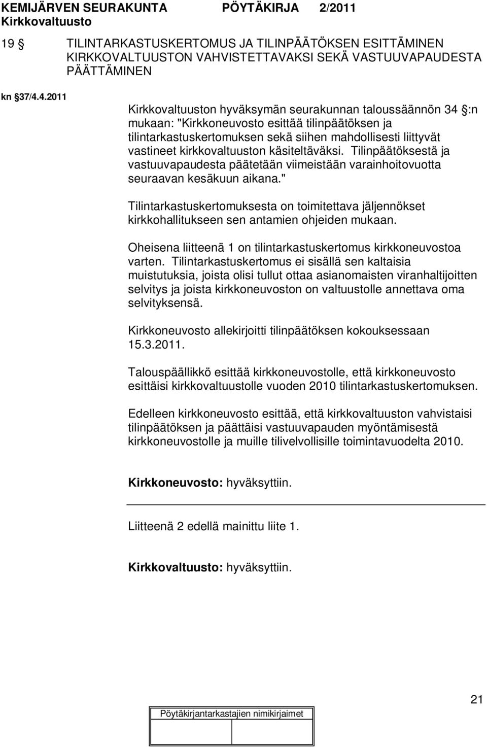 käsiteltäväksi. Tilinpäätöksestä ja vastuuvapaudesta päätetään viimeistään varainhoitovuotta seuraavan kesäkuun aikana.