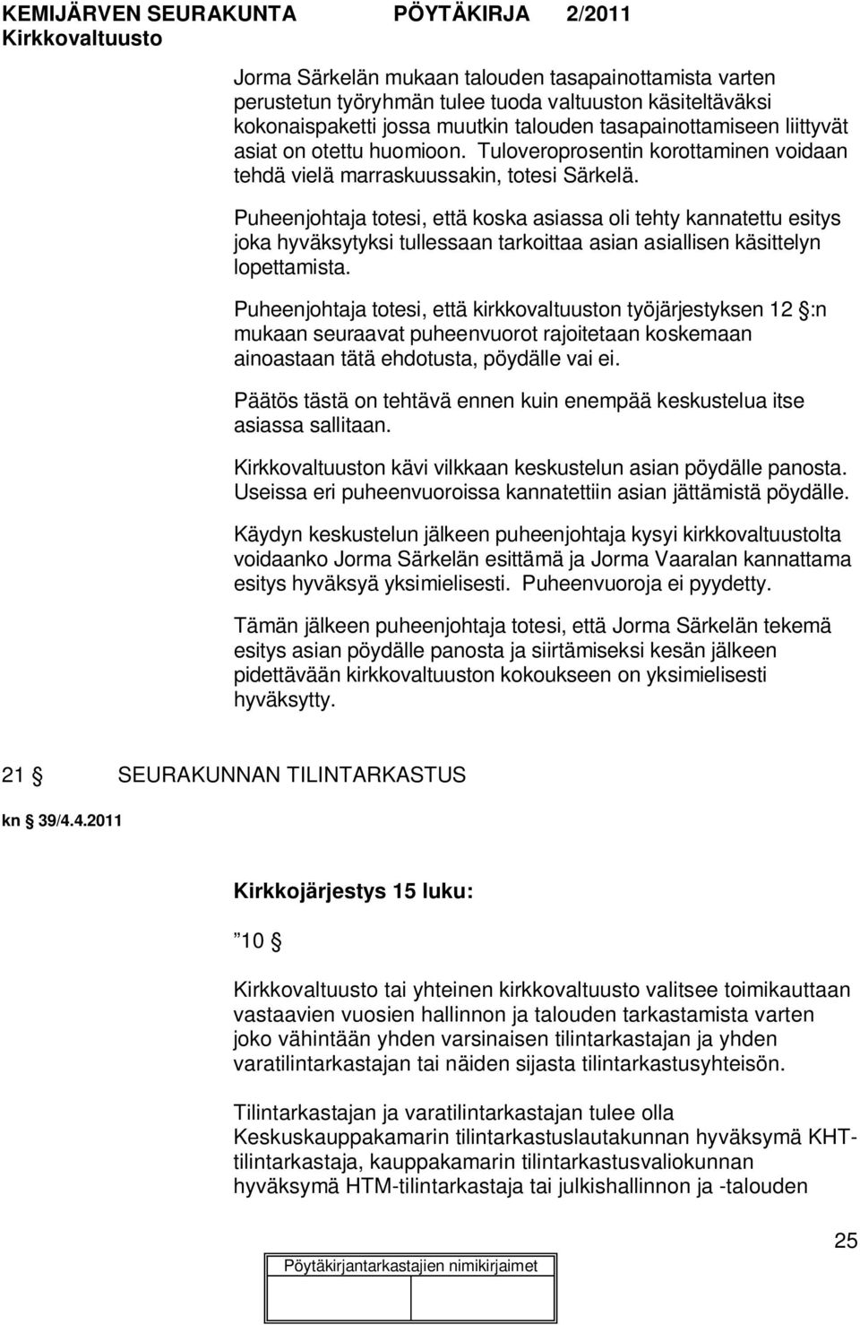 Puheenjohtaja totesi, että koska asiassa oli tehty kannatettu esitys joka hyväksytyksi tullessaan tarkoittaa asian asiallisen käsittelyn lopettamista.