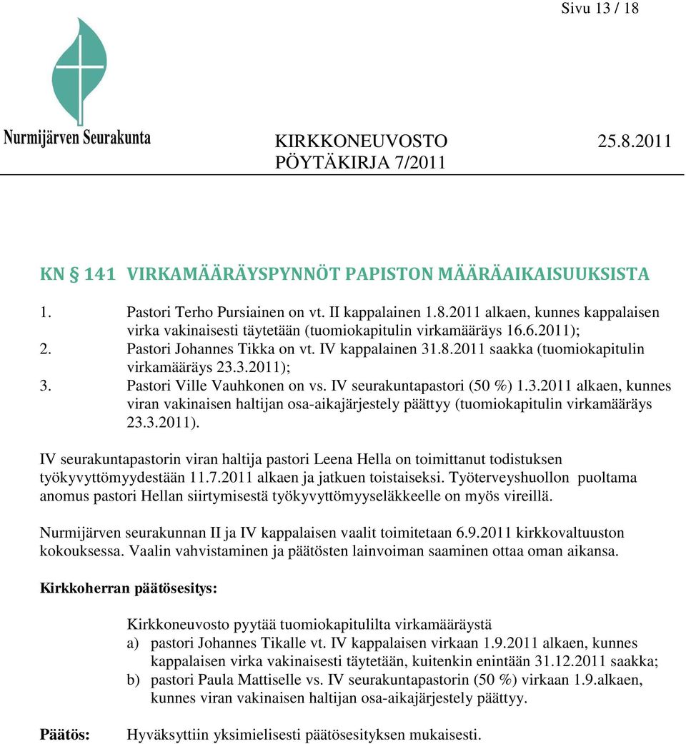 3.2011). IV seurakuntapastorin viran haltija pastori Leena Hella on toimittanut todistuksen työkyvyttömyydestään 11.7.2011 alkaen ja jatkuen toistaiseksi.