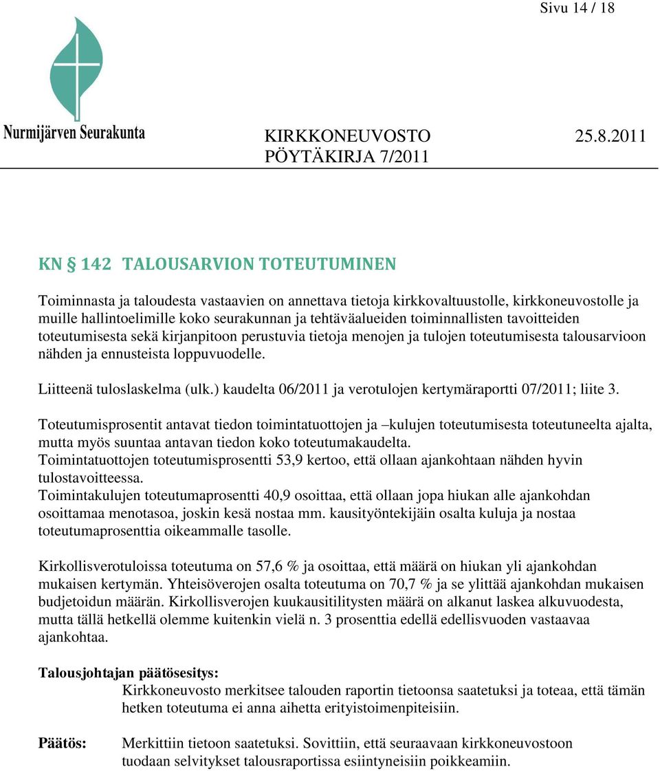 Liitteenä tuloslaskelma (ulk.) kaudelta 06/2011 ja verotulojen kertymäraportti 07/2011; liite 3.