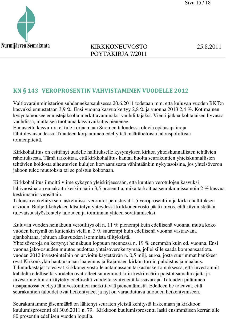 Vienti jatkaa kohtalaisen hyvässä vauhdissa, mutta sen tuottama kasvuvaikutus pienenee. Ennustettu kasvu-ura ei tule korjaamaan Suomen taloudessa olevia epätasapainoja lähitulevaisuudessa.