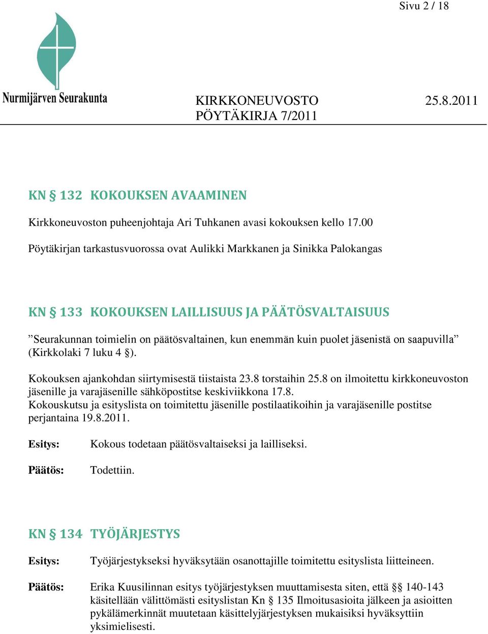 jäsenistä on saapuvilla (Kirkkolaki 7 luku 4 ). Kokouksen ajankohdan siirtymisestä tiistaista 23.8 torstaihin 25.