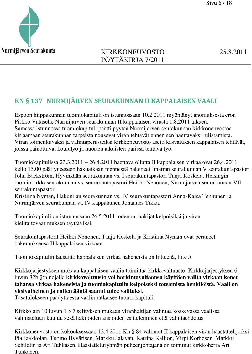 Samassa istunnossa tuomiokapituli päätti pyytää Nurmijärven seurakunnan kirkkoneuvostoa kirjaamaan seurakunnan tarpeista nousevat viran tehtävät ennen sen haettavaksi julistamista.
