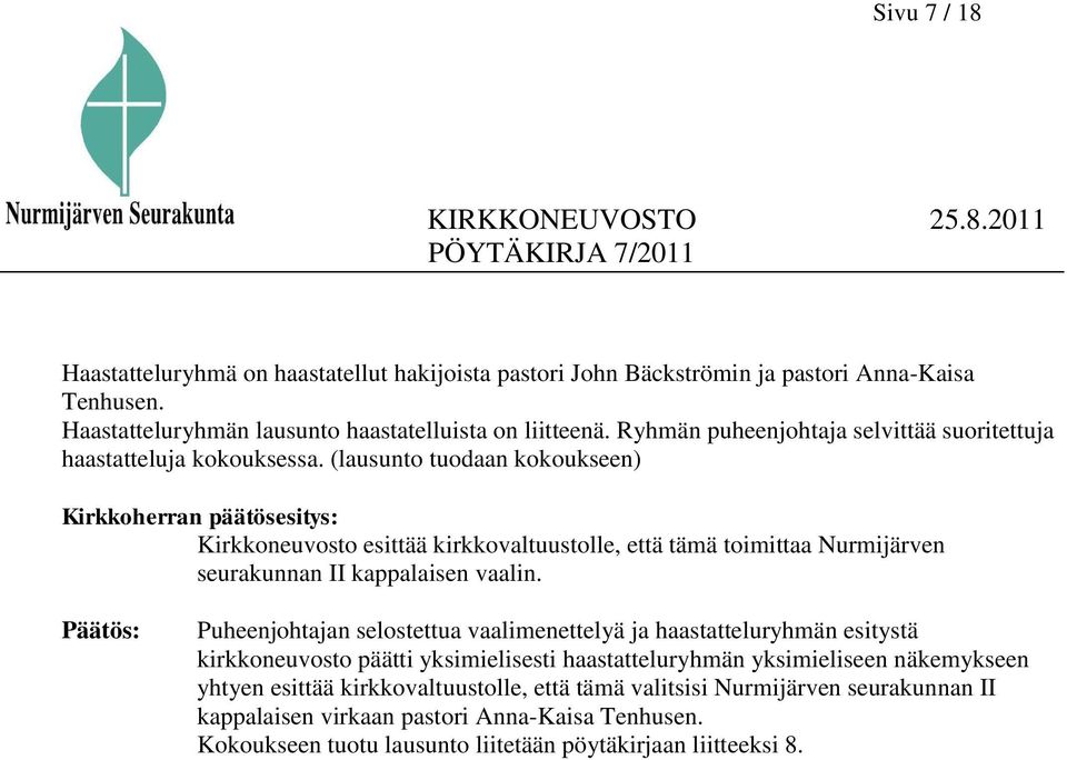 (lausunto tuodaan kokoukseen) Kirkkoherran päätösesitys: Kirkkoneuvosto esittää kirkkovaltuustolle, että tämä toimittaa Nurmijärven seurakunnan II kappalaisen vaalin.