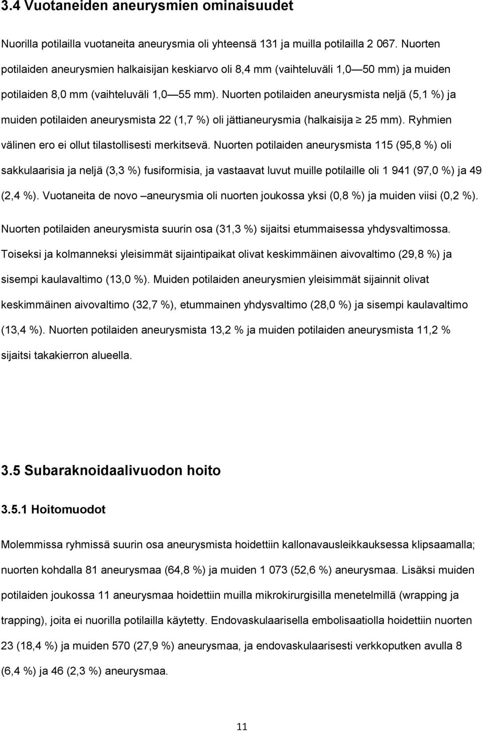 Nuorten potilaiden aneurysmista neljä (5,1 %) ja muiden potilaiden aneurysmista 22 (1,7 %) oli jättianeurysmia (halkaisija 25 mm). Ryhmien välinen ero ei ollut tilastollisesti merkitsevä.