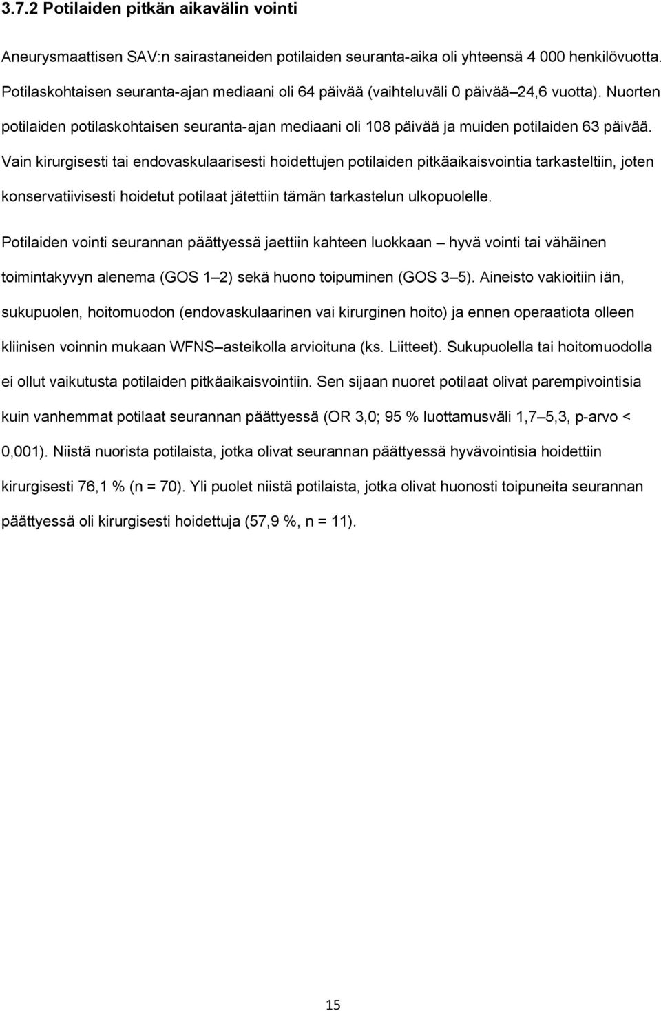 Vain kirurgisesti tai endovaskulaarisesti hoidettujen potilaiden pitkäaikaisvointia tarkasteltiin, joten konservatiivisesti hoidetut potilaat jätettiin tämän tarkastelun ulkopuolelle.