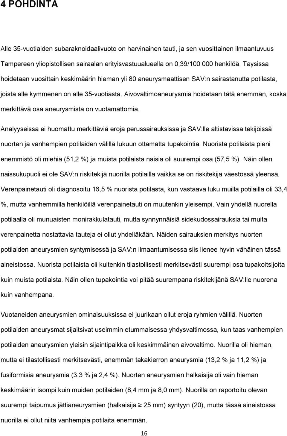 Aivovaltimoaneurysmia hoidetaan tätä enemmän, koska merkittävä osa aneurysmista on vuotamattomia.