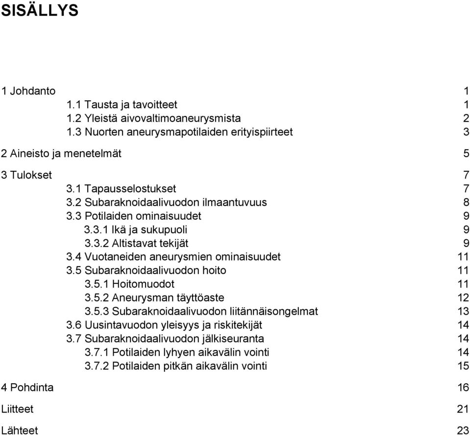 4 Vuotaneiden aneurysmien ominaisuudet 11 3.5 Subaraknoidaalivuodon hoito 11 3.5.1 Hoitomuodot 11 3.5.2 Aneurysman täyttöaste 12 3.5.3 Subaraknoidaalivuodon liitännäisongelmat 13 3.