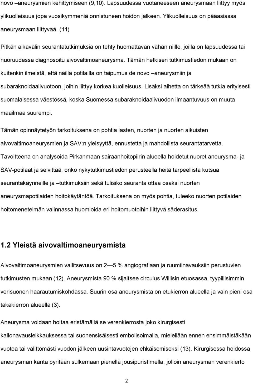 Tämän hetkisen tutkimustiedon mukaan on kuitenkin ilmeistä, että näillä potilailla on taipumus de novo aneurysmiin ja subaraknoidaalivuotoon, joihin liittyy korkea kuolleisuus.