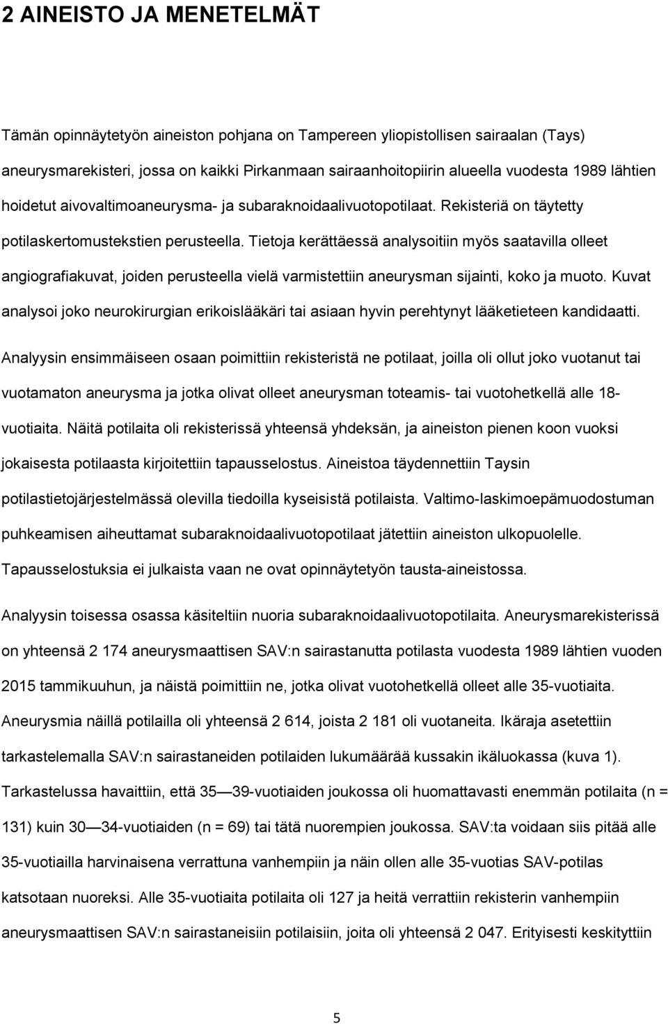 Tietoja kerättäessä analysoitiin myös saatavilla olleet angiografiakuvat, joiden perusteella vielä varmistettiin aneurysman sijainti, koko ja muoto.