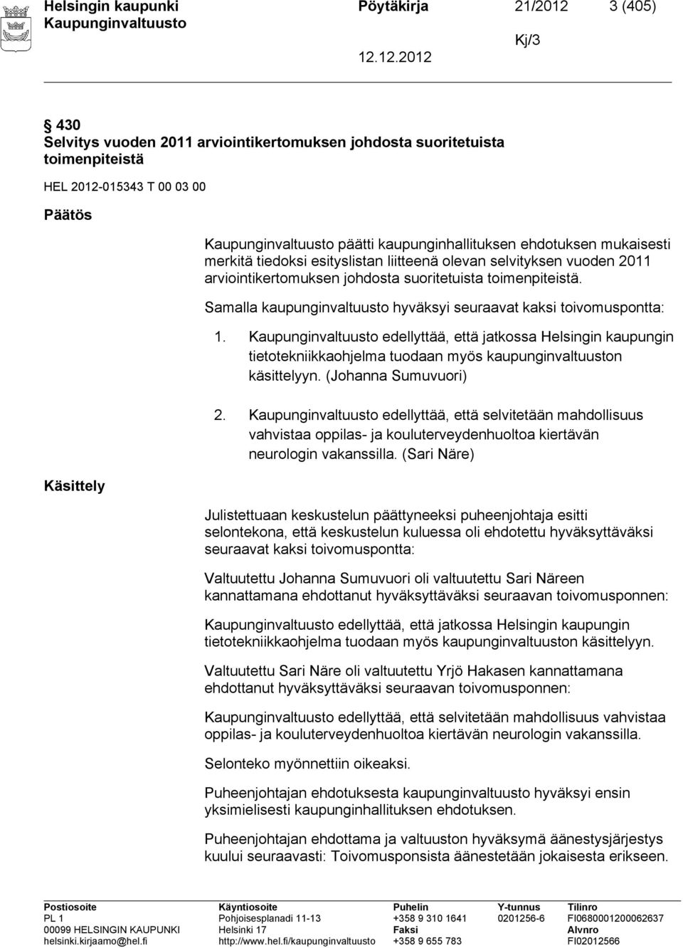 Samalla kaupunginvaltuusto hyväksyi seuraavat kaksi toivomuspontta: 1. edellyttää, että jatkossa Helsingin kaupungin tietotekniikkaohjelma tuodaan myös kaupunginvaltuuston käsittelyyn.