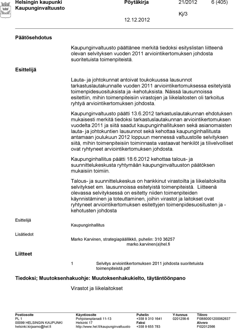 Näissä lausunnoissa esitettiin, mihin toimenpiteisiin virastojen ja liikelaitosten oli tarkoitus ryhtyä arviointikertomuksen johdosta. päätti 13.6.