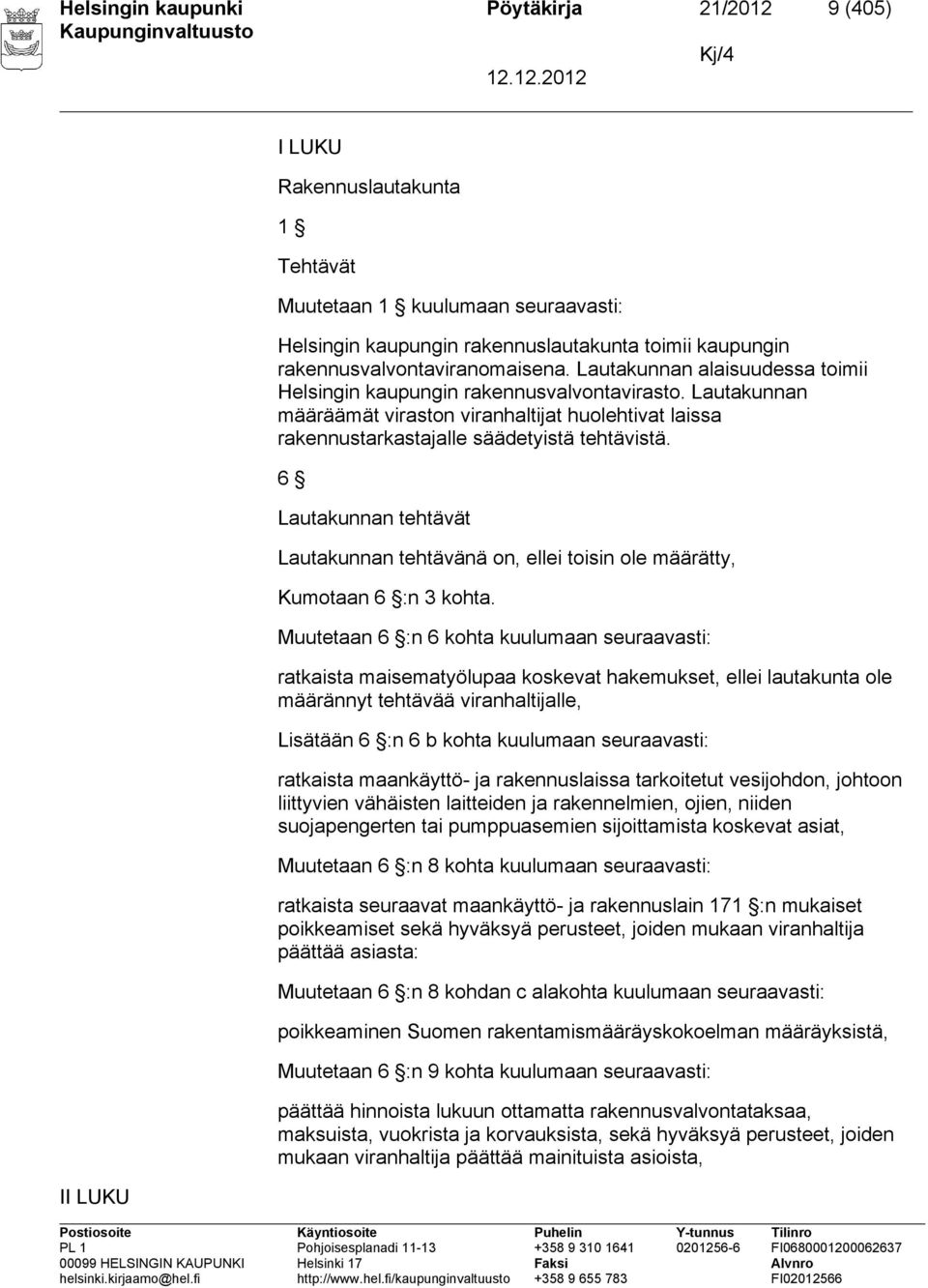 Lautakunnan määräämät viraston viranhaltijat huolehtivat laissa rakennustarkastajalle säädetyistä tehtävistä.