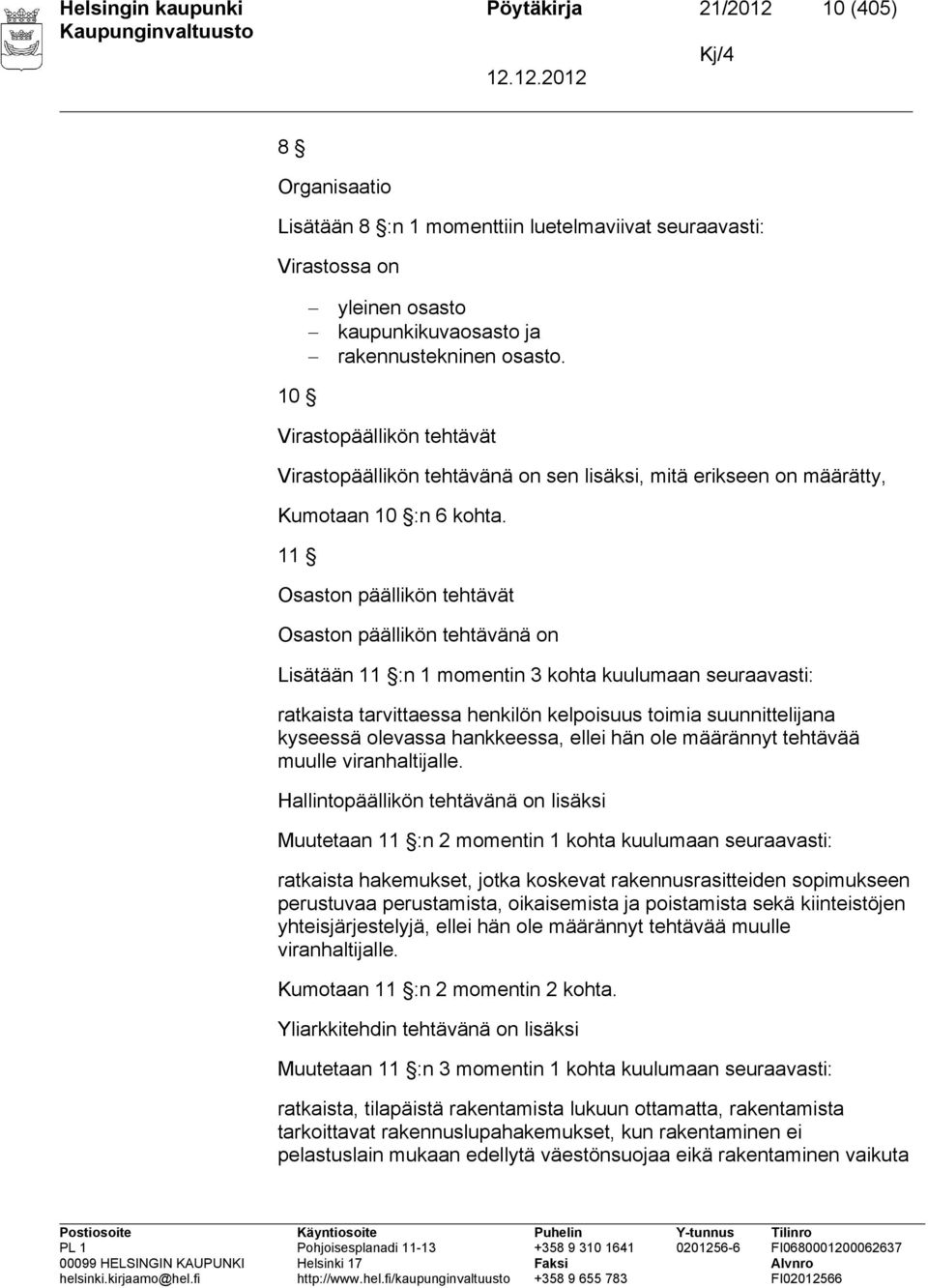 11 Osaston päällikön tehtävät Osaston päällikön tehtävänä on Lisätään 11 :n 1 momentin 3 kohta kuulumaan seuraavasti: ratkaista tarvittaessa henkilön kelpoisuus toimia suunnittelijana kyseessä