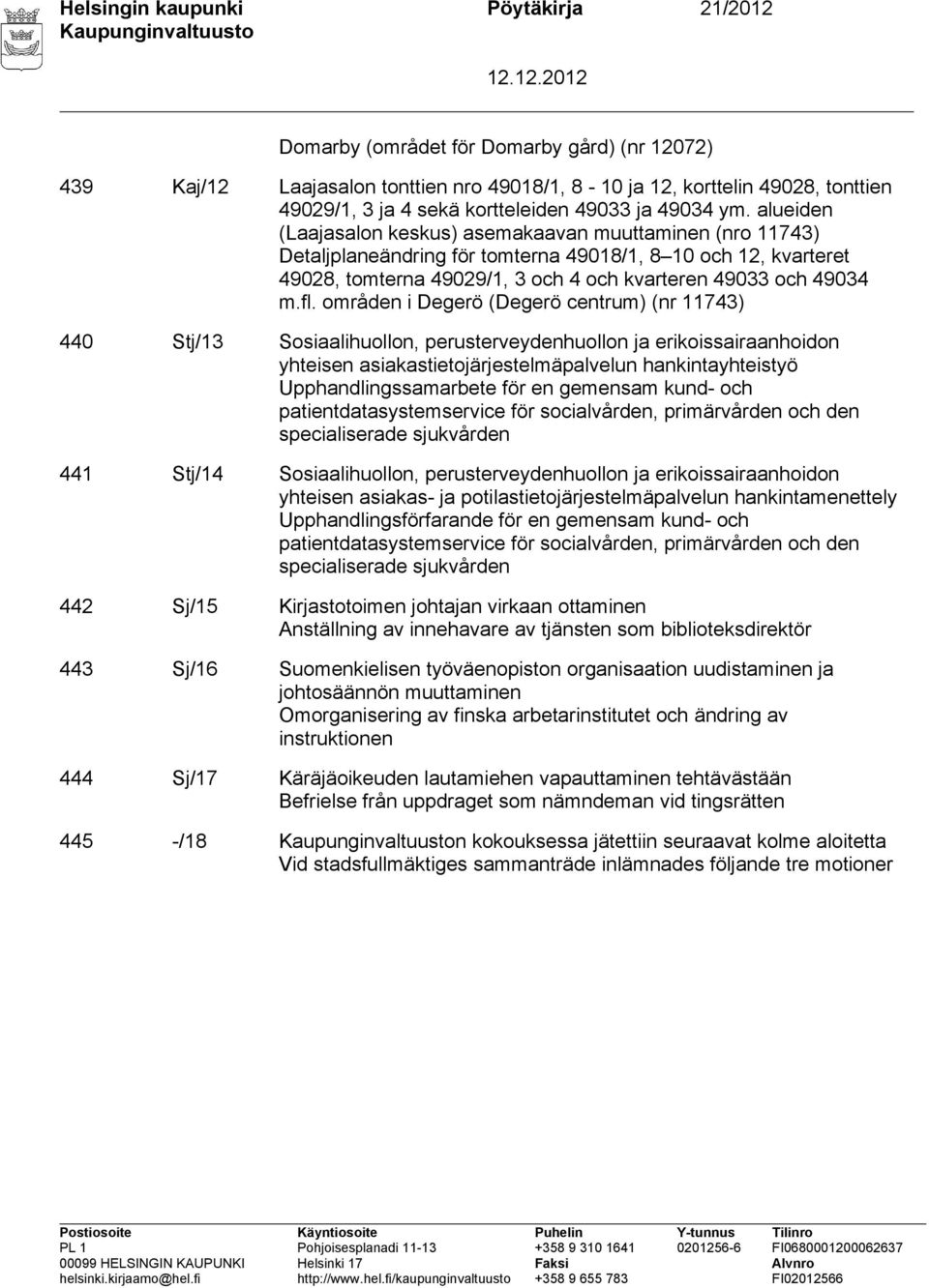 alueiden (Laajasalon keskus) asemakaavan muuttaminen (nro 11743) Detaljplaneändring för tomterna 49018/1, 8 10 och 12, kvarteret 49028, tomterna 49029/1, 3 och 4 och kvarteren 49033 och 49034 m.fl.