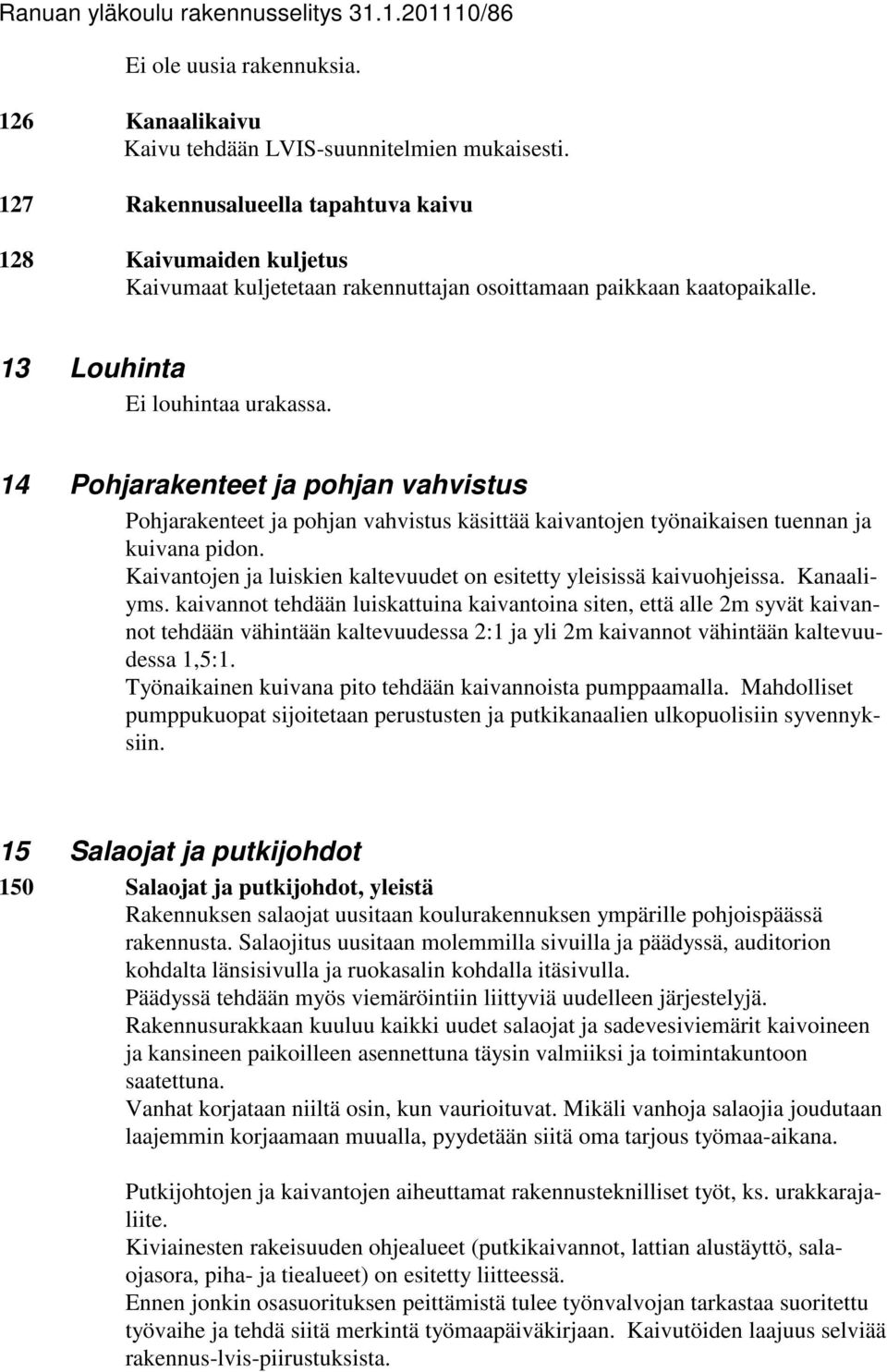 14 Pohjarakenteet ja pohjan vahvistus Pohjarakenteet ja pohjan vahvistus käsittää kaivantojen työnaikaisen tuennan ja kuivana pidon.