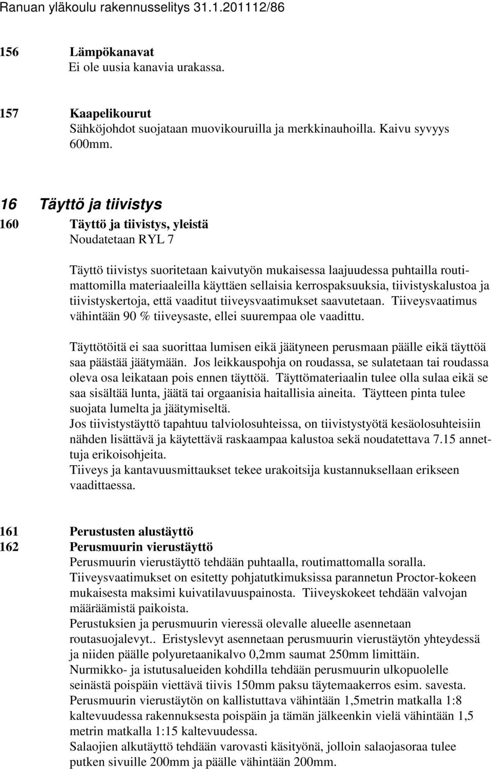 kerrospaksuuksia, tiivistyskalustoa ja tiivistyskertoja, että vaaditut tiiveysvaatimukset saavutetaan. Tiiveysvaatimus vähintään 90 % tiiveysaste, ellei suurempaa ole vaadittu.