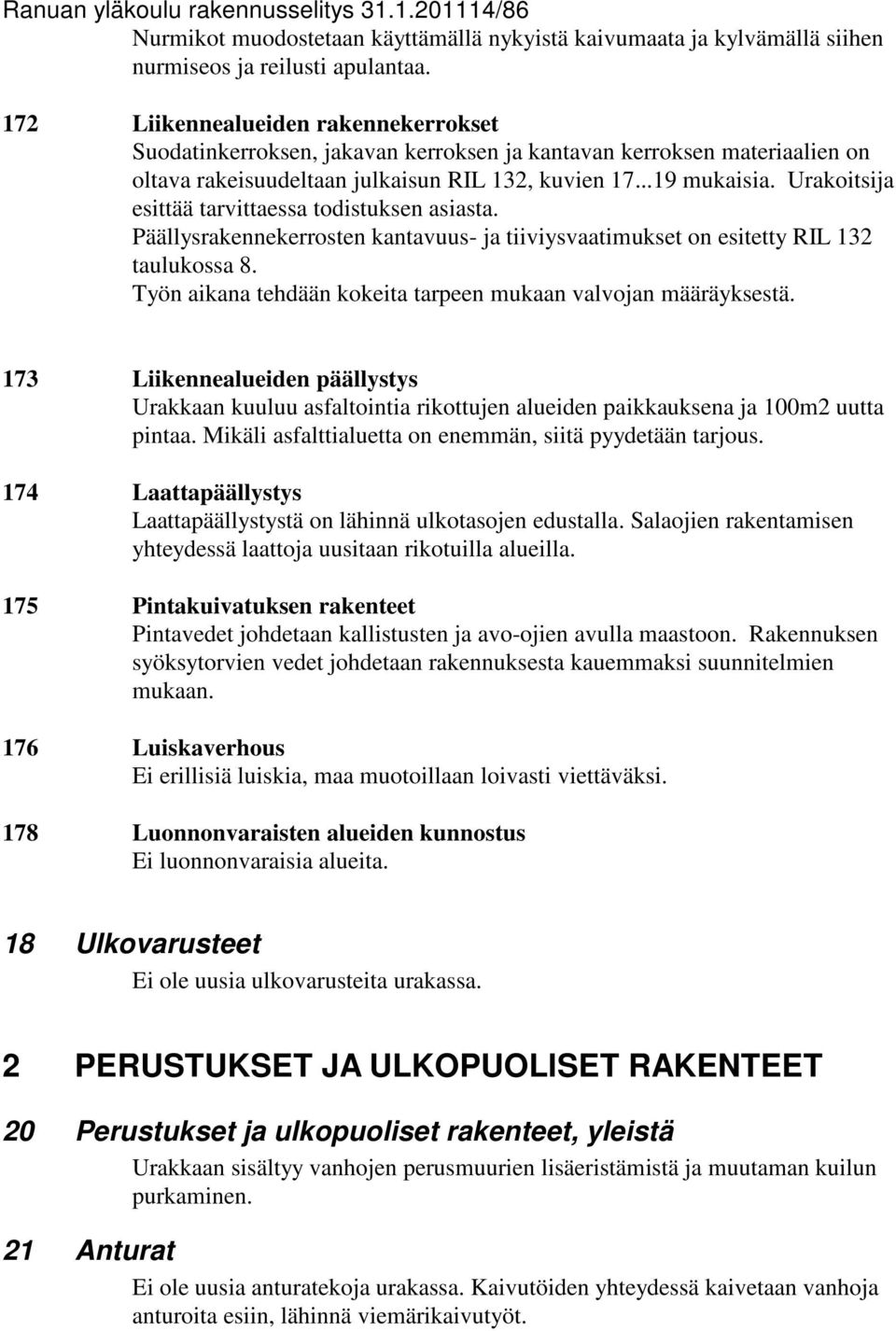 Urakoitsija esittää tarvittaessa todistuksen asiasta. Päällysrakennekerrosten kantavuus- ja tiiviysvaatimukset on esitetty RIL 132 taulukossa 8.