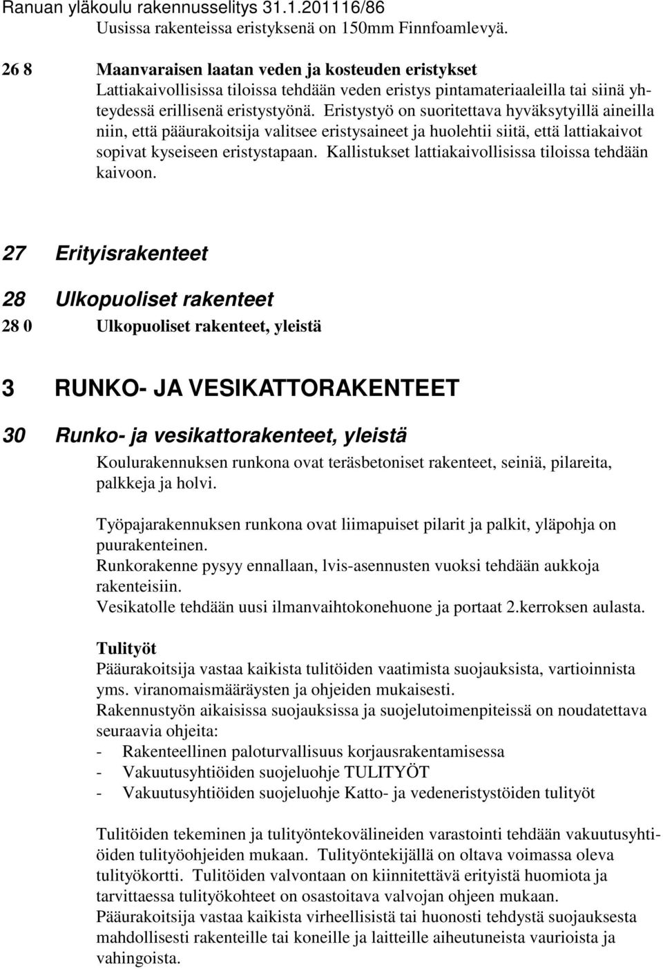 Eristystyö on suoritettava hyväksytyillä aineilla niin, että pääurakoitsija valitsee eristysaineet ja huolehtii siitä, että lattiakaivot sopivat kyseiseen eristystapaan.