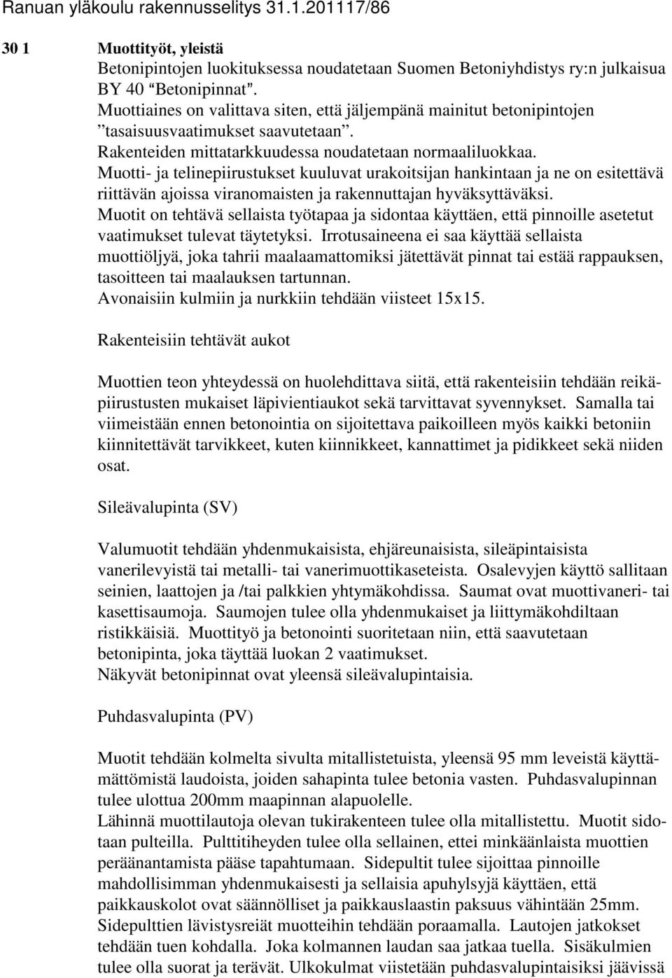 Muotti- ja telinepiirustukset kuuluvat urakoitsijan hankintaan ja ne on esitettävä riittävän ajoissa viranomaisten ja rakennuttajan hyväksyttäväksi.