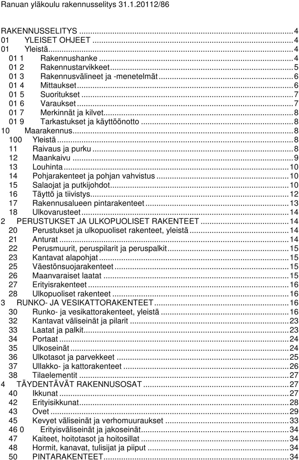 ..8 12 Maankaivu...9 13 Louhinta...10 14 Pohjarakenteet ja pohjan vahvistus...10 15 Salaojat ja putkijohdot...10 16 Täyttö ja tiivistys...12 17 Rakennusalueen pintarakenteet...13 18 Ulkovarusteet.