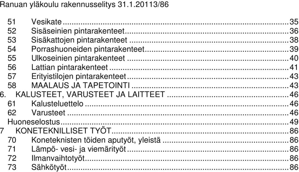 ..41 57 Erityistilojen pintarakenteet...43 58 MAALAUS JA TAPETOINTI...43 6. KALUSTEET, VARUSTEET JA LAITTEET...46 61 Kalusteluettelo.