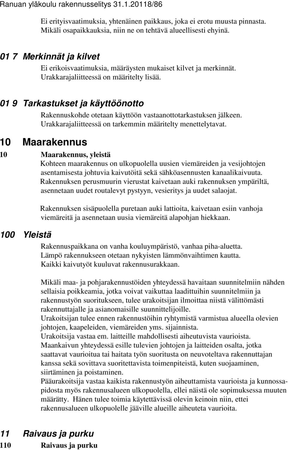 01 9 Tarkastukset ja käyttöönotto Rakennuskohde otetaan käyttöön vastaanottotarkastuksen jälkeen. Urakkarajaliitteessä on tarkemmin määritelty menettelytavat.