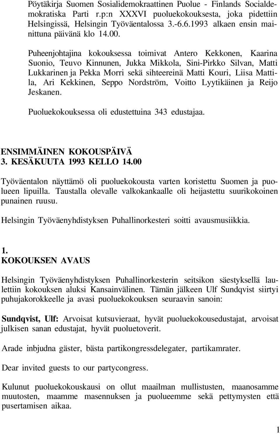 Puheenjohtajina kokouksessa toimivat Antero Kekkonen, Kaarina Suonio, Teuvo Kinnunen, Jukka Mikkola, Sini-Pirkko Silvan, Matti Lukkarinen ja Pekka Morri sekä sihteereinä Matti Kouri, Liisa Mattila,