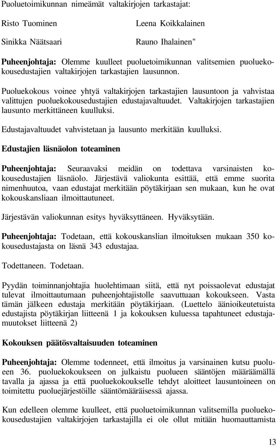 Valtakirjojen tarkastajien lausunto merkittäneen kuulluksi. Edustajavaltuudet vahvistetaan ja lausunto merkitään kuulluksi.