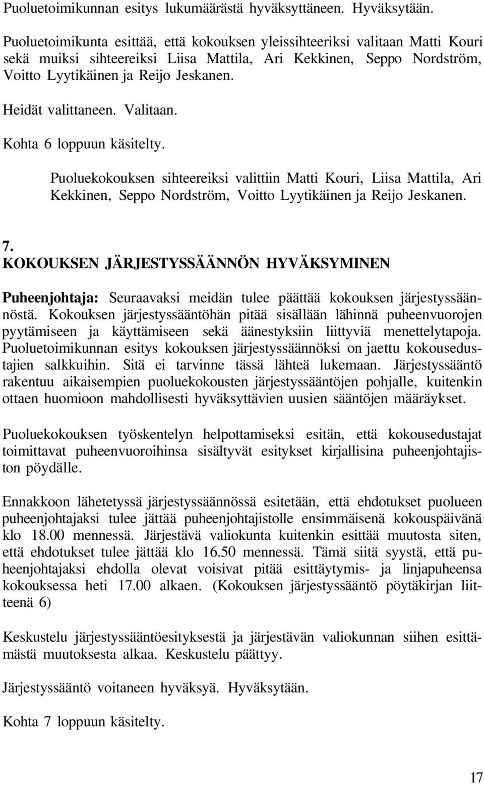 Heidät valittaneen. Valitaan. Kohta 6 loppuun käsitelty. Puoluekokouksen sihteereiksi valittiin Matti Kouri, Liisa Mattila, Ari Kekkinen, Seppo Nordström, Voitto Lyytikäinen ja Reijo Jeskanen. 7.