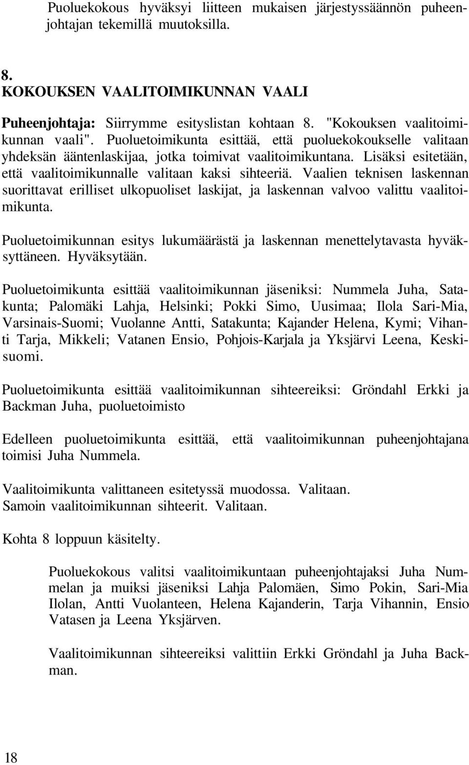 Lisäksi esitetään, että vaalitoimikunnalle valitaan kaksi sihteeriä. Vaalien teknisen laskennan suorittavat erilliset ulkopuoliset laskijat, ja laskennan valvoo valittu vaalitoimikunta.