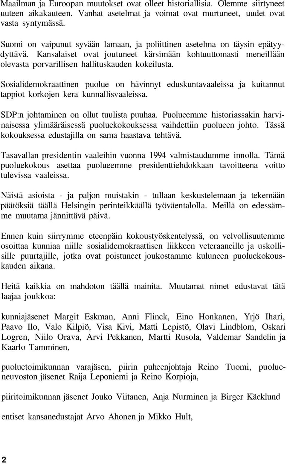 Sosialidemokraattinen puolue on hävinnyt eduskuntavaaleissa ja kuitannut tappiot korkojen kera kunnallisvaaleissa. SDP:n johtaminen on ollut tuulista puuhaa.