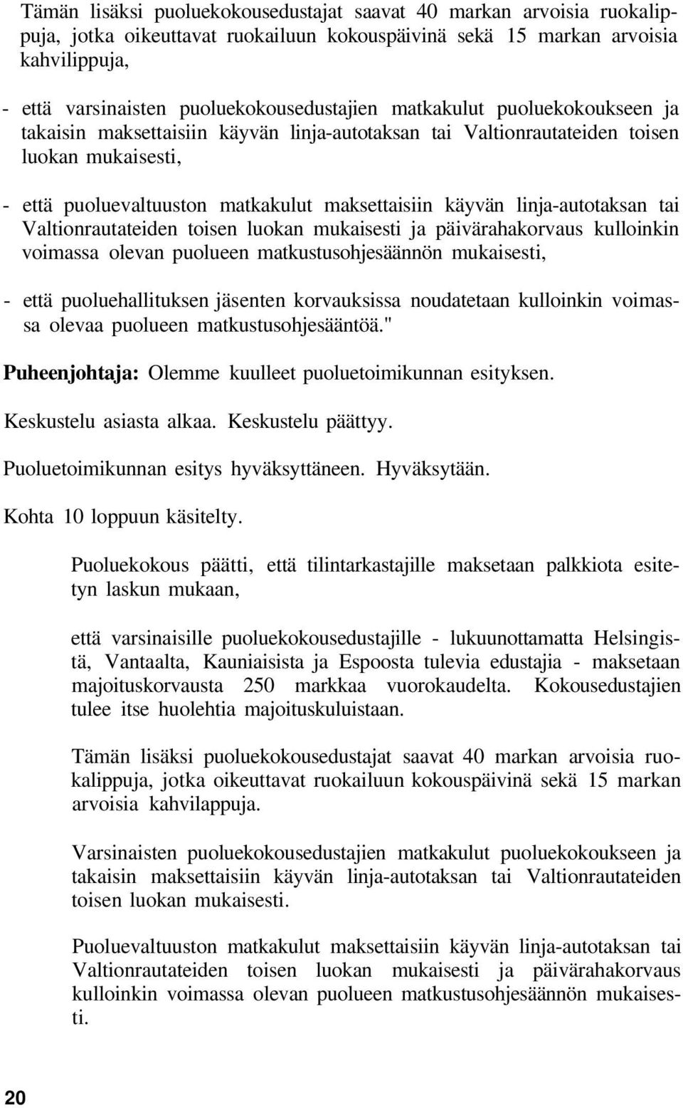 tai Valtionrautateiden toisen luokan mukaisesti ja päivärahakorvaus kulloinkin voimassa olevan puolueen matkustusohjesäännön mukaisesti, - että puoluehallituksen jäsenten korvauksissa noudatetaan