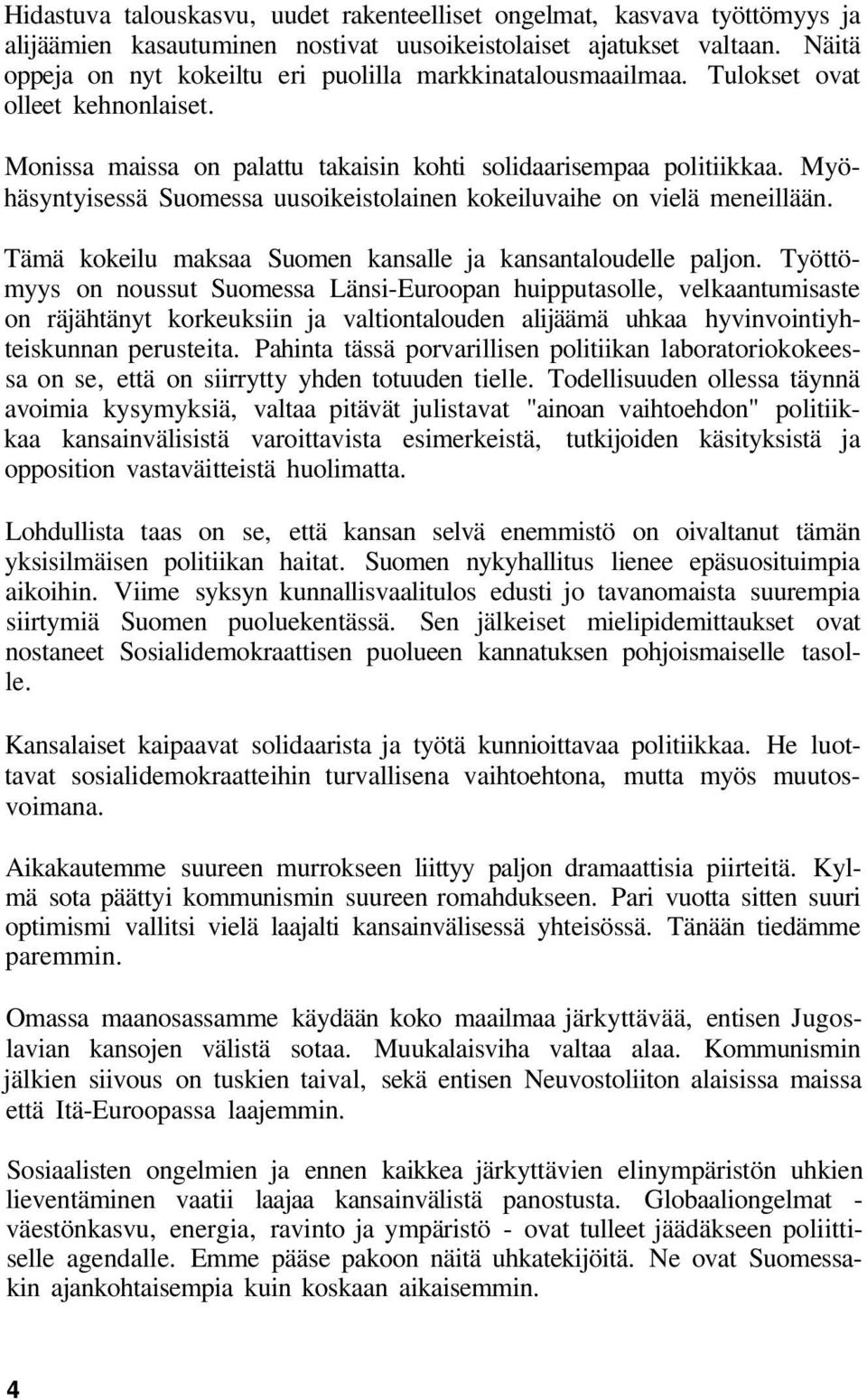 Myöhäsyntyisessä Suomessa uusoikeistolainen kokeiluvaihe on vielä meneillään. Tämä kokeilu maksaa Suomen kansalle ja kansantaloudelle paljon.